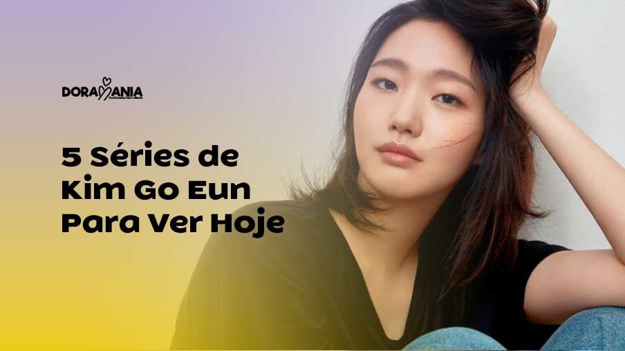 5 Séries de Kim Go Eun Para Ver Hoje
