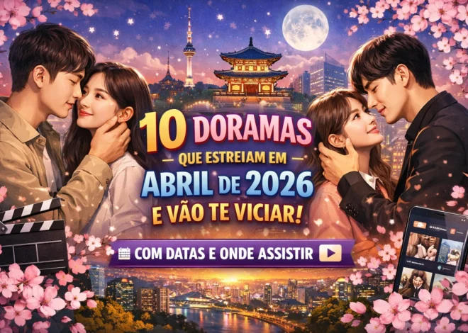 10 Doramas Que Estreiam em Abril de 2026 e Vão Te Viciar (Com Datas e Onde Assistir)